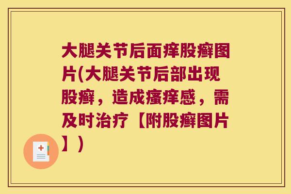 大腿关节后面痒股癣图片(大腿关节后部出现股癣，造成感，需及时【附股癣图片】)