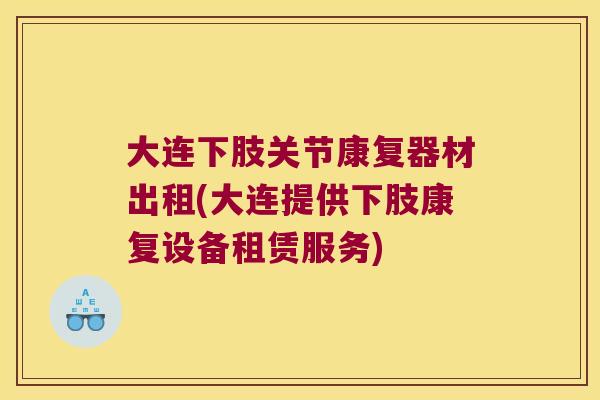 大连下肢关节康复器材出租(大连提供下肢康复设备租赁服务) 大连下肢关节康复器材出租(大连提供下肢康复设备租赁服务)