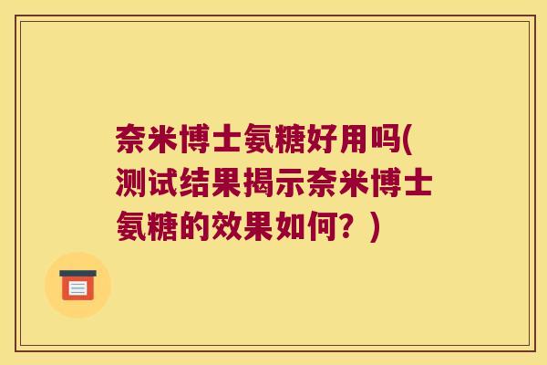 奈米博士氨糖好用吗(测试结果揭示奈米博士氨糖的效果如何？)