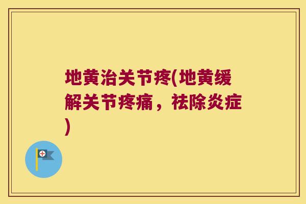 地黄关节疼(地黄缓解关节，祛除)