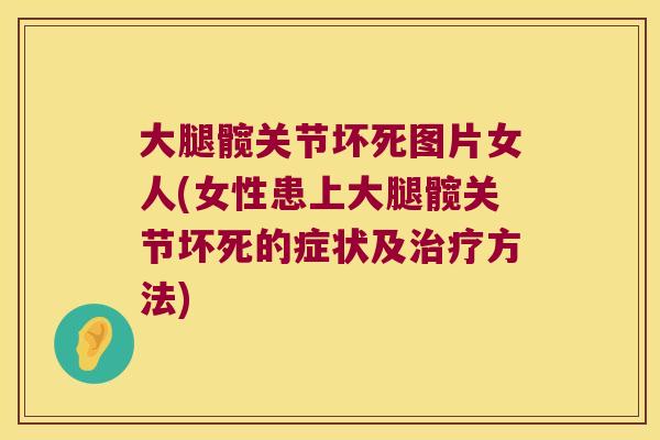 大腿髋关节坏死图片女人(女性患上大腿髋关节坏死的症状及方法)