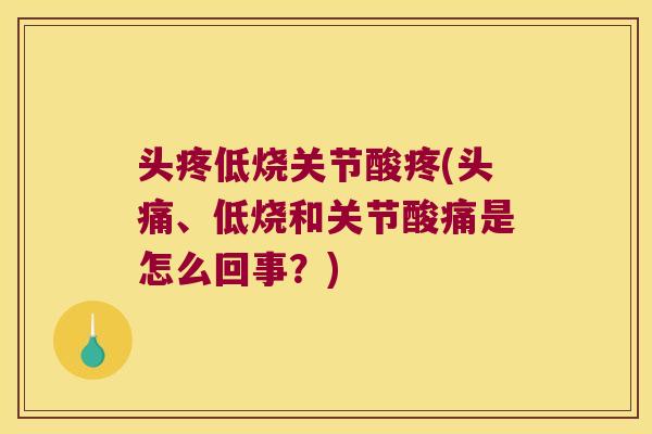 头疼低烧关节酸疼(头痛、低烧和关节酸痛是怎么回事？)