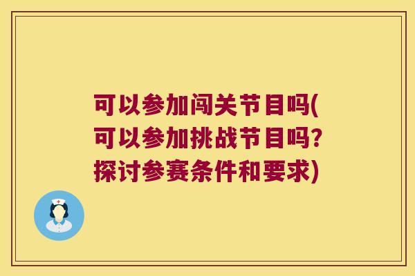 可以参加闯关节目吗(可以参加挑战节目吗？探讨参赛条件和要求)