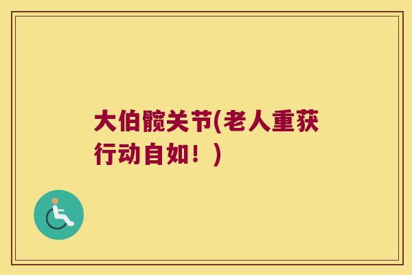 大伯髋关节(老人重获行动自如！)
