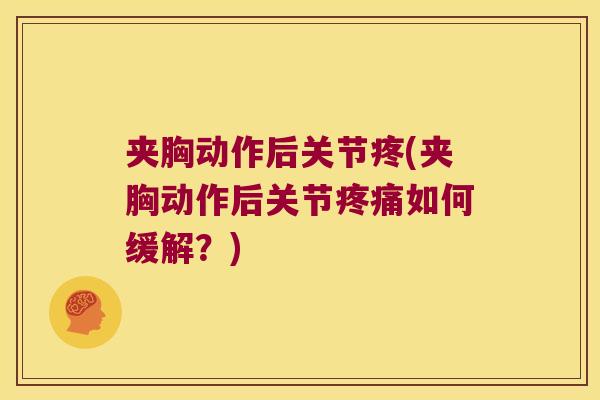 夹胸动作后关节疼(夹胸动作后关节如何缓解?) 夹胸动作后关节疼(夹胸动作后关节如何缓解?)