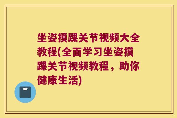 坐姿摸踝关节视频大全教程(全面学习坐姿摸踝关节视频教程,助你健康生活) 坐姿摸踝关节视频大全教程(全面学习坐姿摸踝关节视频教程,助你健康生活)