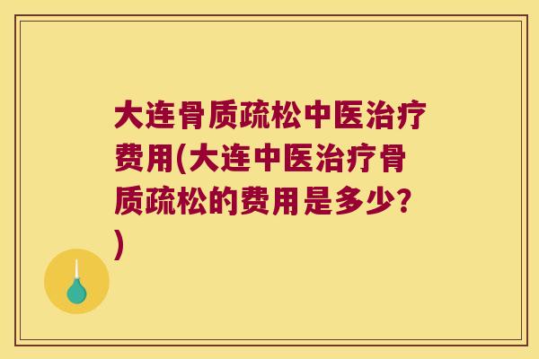 大连中医费用(大连中医的费用是多少？)
