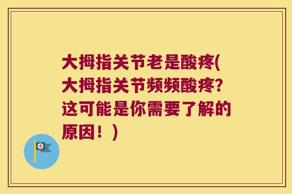 大拇指关节老是酸疼(大拇指关节频频酸疼?这可能是你需要了解的原因!) 大拇指关节老是酸疼(大拇指关节频频酸疼?这可能是你需要了解的原因!)