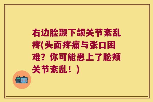 右边脸颞下颌关节紊乱疼(头面与张口困难?你可能患上了脸颊关节紊乱!) 右边脸颞下颌关节紊乱疼(头面与张口困难?你可能患上了脸颊关节紊乱!)