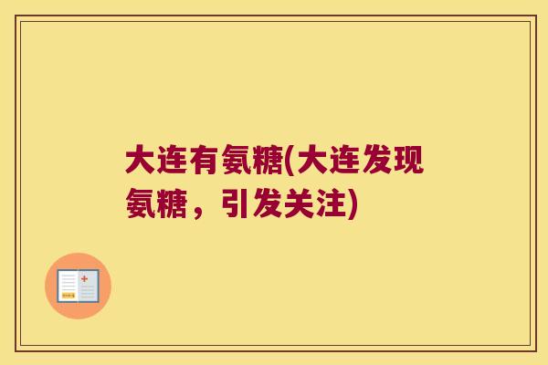 大连有氨糖(大连发现氨糖,引发关注) 大连有氨糖(大连发现氨糖,引发关注)