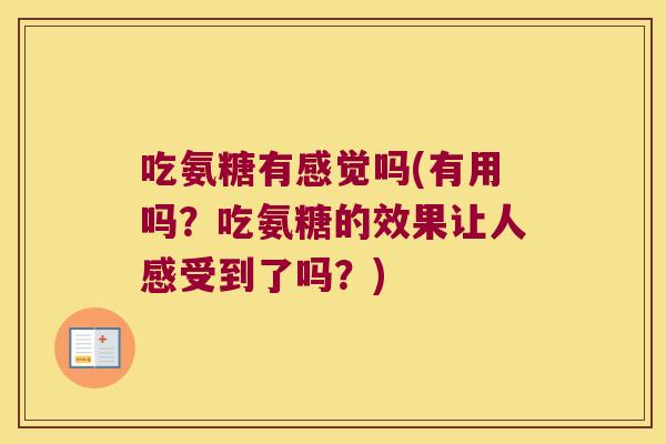 吃氨糖有感觉吗(有用吗?吃氨糖的效果让人感受到了吗?) 吃氨糖有感觉吗(有用吗?吃氨糖的效果让人感受到了吗?)