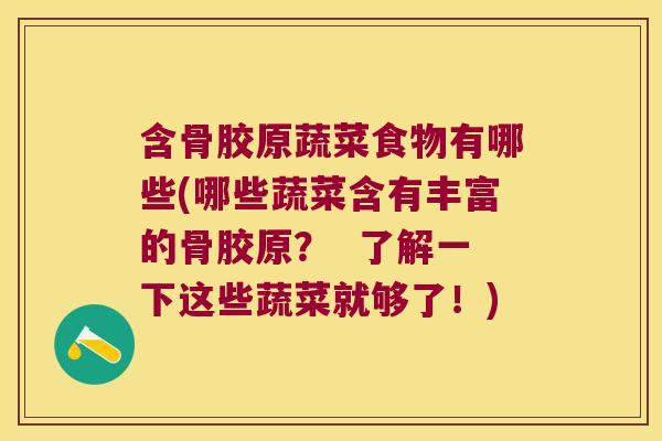 含骨胶原蔬菜食物有哪些(哪些蔬菜含有丰富的骨胶原？  了解一下这些蔬菜就够了！)