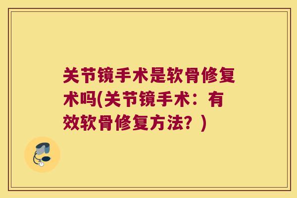 关节镜手术是软骨修复术吗(关节镜手术：有效软骨修复方法？)