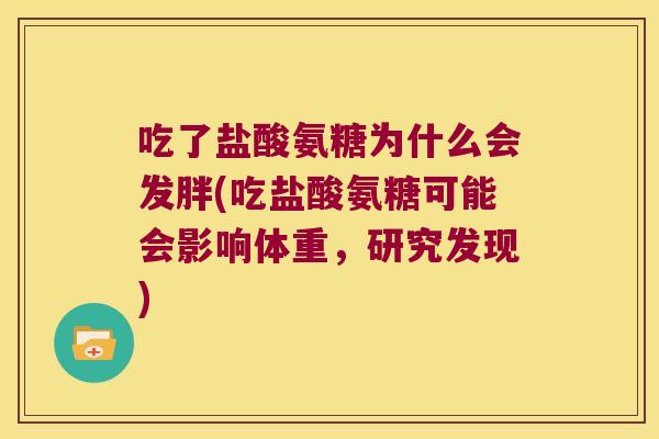 吃了盐酸氨糖为什么会发胖(吃盐酸氨糖可能会影响体重，研究发现)