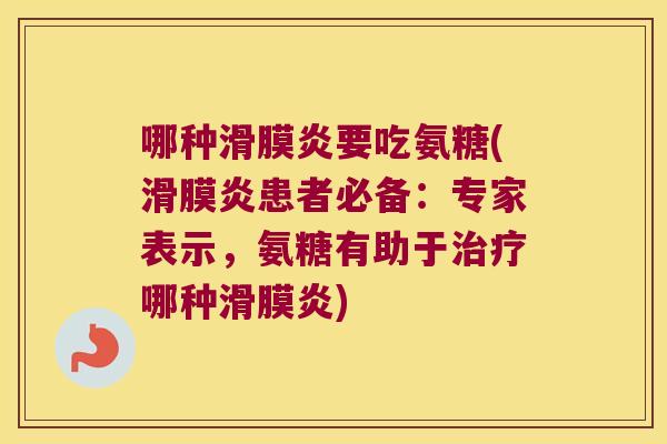 哪种要吃氨糖(患者必备：专家表示，氨糖有助于哪种)