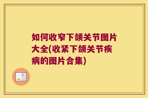 如何收窄下颌关节图片大全(收紧下颌关节的图片合集) 如何收窄下颌关节图片大全(收紧下颌关节的图片合集)