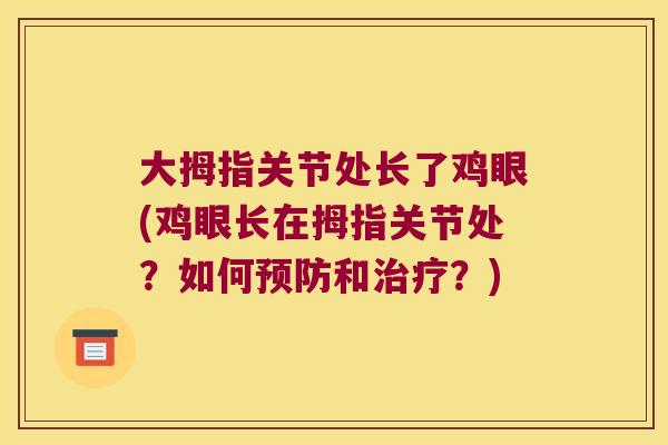 大拇指关节处长了鸡眼(鸡眼长在拇指关节处?如何和?) 大拇指关节处长了鸡眼(鸡眼长在拇指关节处?如何和?)