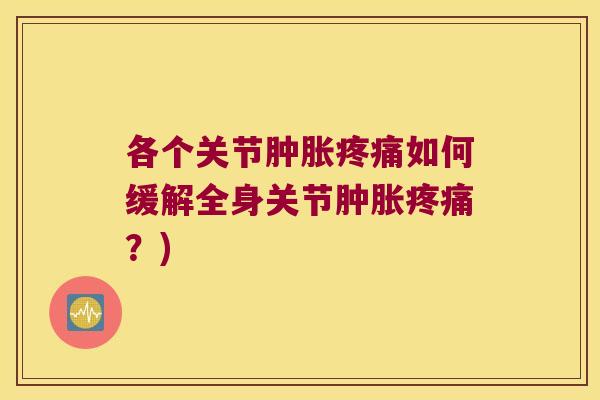 各个关节如何缓解全身关节?) 各个关节如何缓解全身关节?)