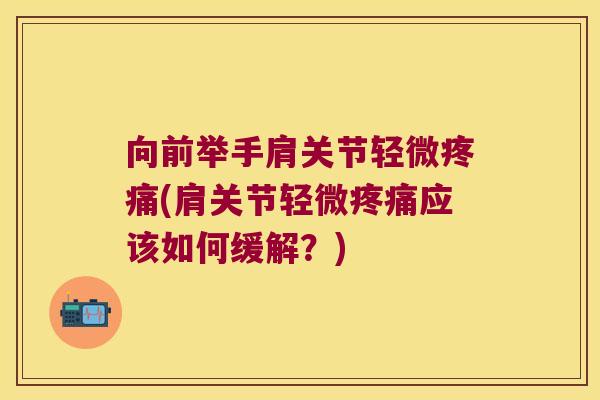 向前举手肩关节轻微(肩关节轻微应该如何缓解？)