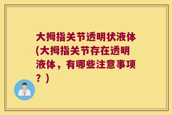大拇指关节透明状液体(大拇指关节存在透明液体,有哪些注意事项?) 大拇指关节透明状液体(大拇指关节存在透明液体,有哪些注意事项?)