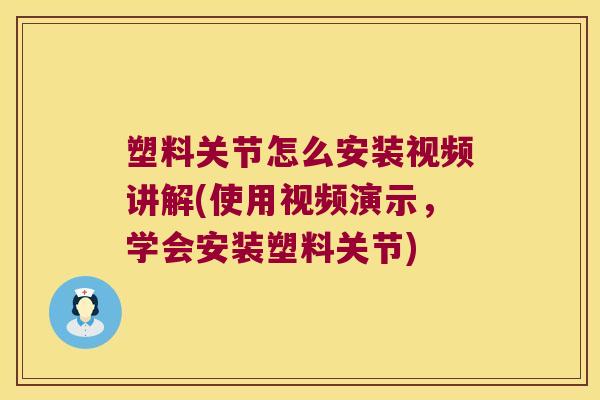 塑料关节怎么安装视频讲解(使用视频演示，学会安装塑料关节)