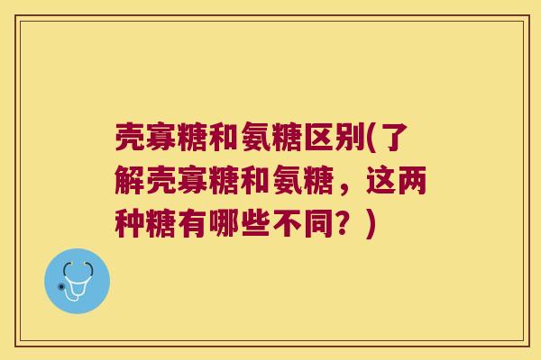 壳寡糖和氨糖区别(了解壳寡糖和氨糖，这两种糖有哪些不同？)