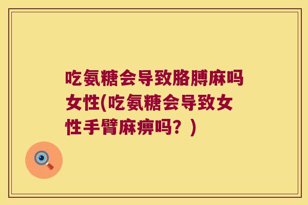 吃氨糖会导致胳膊麻吗女性(吃氨糖会导致女性手臂麻痹吗?) 吃氨糖会导致胳膊麻吗女性(吃氨糖会导致女性手臂麻痹吗?)