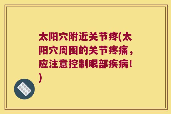 太阳穴附近关节疼(太阳穴周围的关节，应注意控制眼部！)