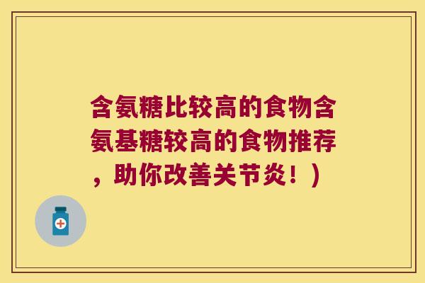 含氨糖比较高的食物含氨基糖较高的食物推荐,助你改善!) 含氨糖比较高的食物含氨基糖较高的食物推荐,助你改善!)
