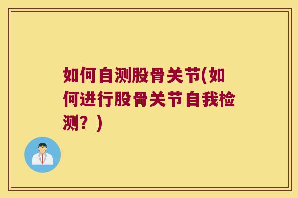 如何自测股骨关节(如何进行股骨关节自我检测？)