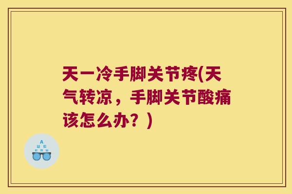 天一冷手脚关节疼(天气转凉，手脚关节酸痛该怎么办？)