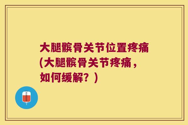 大腿髌骨关节位置(大腿髌骨关节，如何缓解？)
