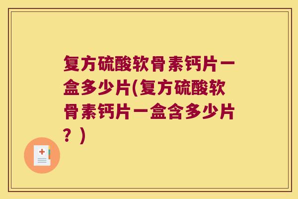 复方硫酸软骨素钙片一盒多少片(复方硫酸软骨素钙片一盒含多少片？)