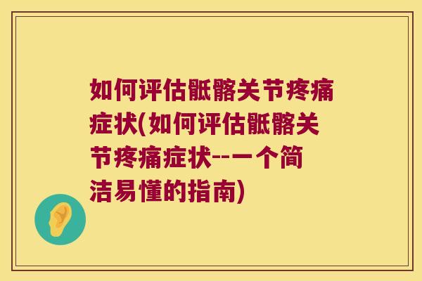 如何评估骶髂关节症状(如何评估骶髂关节症状--一个简洁易懂的指南) 如何评估骶髂关节症状(如何评估骶髂关节症状--一个简洁易懂的指南)