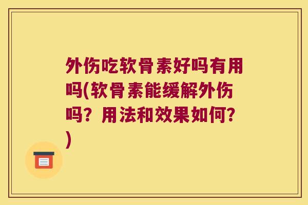 外伤吃软骨素好吗有用吗(软骨素能缓解外伤吗?用法和效果如何?) 外伤吃软骨素好吗有用吗(软骨素能缓解外伤吗?用法和效果如何?)