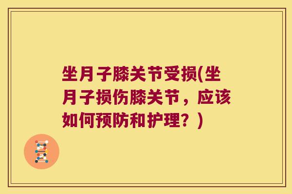 坐月子膝关节受损(坐月子损伤膝关节,应该如何和护理?) 坐月子膝关节受损(坐月子损伤膝关节,应该如何和护理?)
