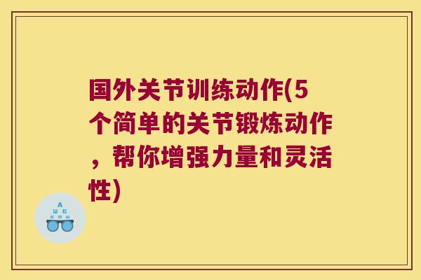 国外关节训练动作(5个简单的关节锻炼动作，帮你增强力量和灵活性)