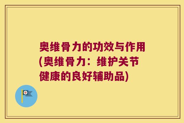 奥维骨力的功效与作用(奥维骨力：维护关节健康的良好辅助品)