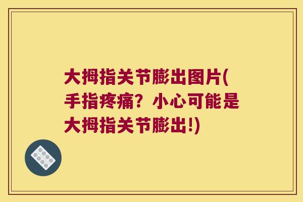 大拇指关节膨出图片(手指？小心可能是大拇指关节膨出!)