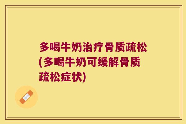 多喝牛奶(多喝牛奶可缓解症状) 多喝牛奶(多喝牛奶可缓解症状)
