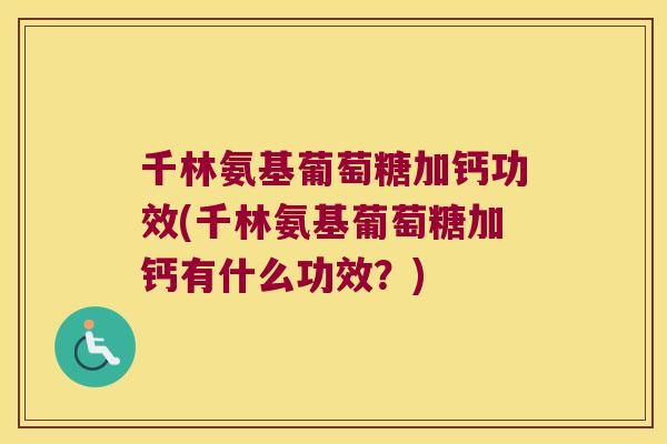 千林氨基葡萄糖加钙功效(千林氨基葡萄糖加钙有什么功效？)