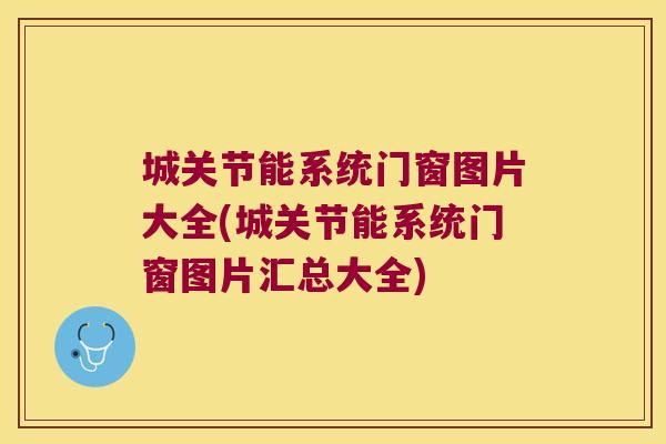 城关节能系统门窗图片大全(城关节能系统门窗图片汇总大全)
