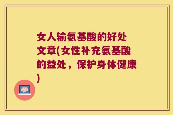 女人输氨基酸的好处 文章(女性补充氨基酸的益处,保护身体健康) 女人输氨基酸的好处 文章(女性补充氨基酸的益处,保护身体健康)