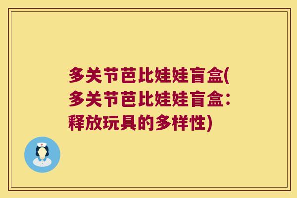 多关节芭比娃娃盲盒(多关节芭比娃娃盲盒：释放玩具的多样性)