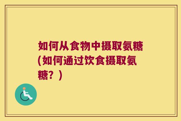 如何从食物中摄取氨糖(如何通过饮食摄取氨糖？)