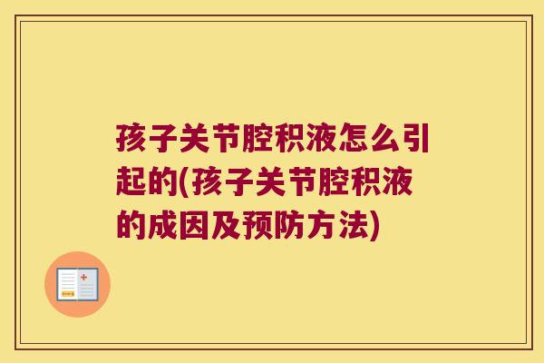 孩子关节腔积液怎么引起的(孩子关节腔积液的成因及方法)