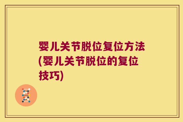 婴儿关节脱位复位方法(婴儿关节脱位的复位技巧)