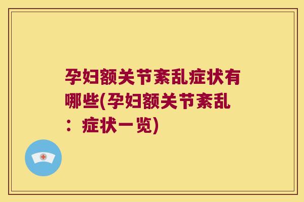 孕妇额关节紊乱症状有哪些(孕妇额关节紊乱:症状一览) 孕妇额关节紊乱症状有哪些(孕妇额关节紊乱:症状一览)