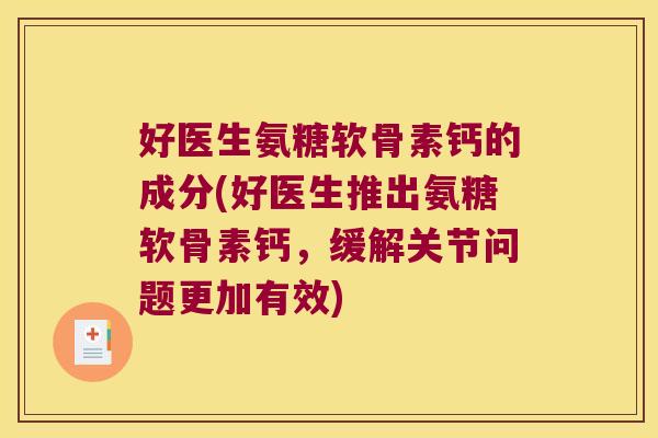好医生氨糖软骨素钙的成分(好医生推出氨糖软骨素钙,缓解关节问题更加有效) 好医生氨糖软骨素钙的成分(好医生推出氨糖软骨素钙,缓解关节问题更加有效)