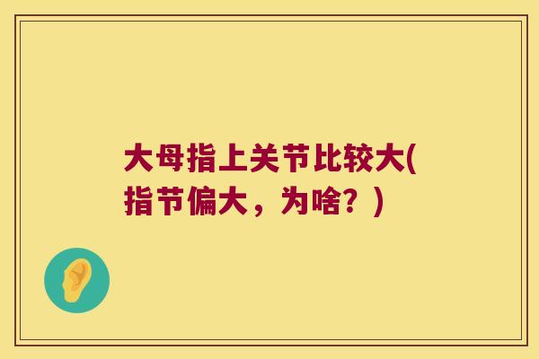大母指上关节比较大(指节偏大,为啥?) 大母指上关节比较大(指节偏大,为啥?)